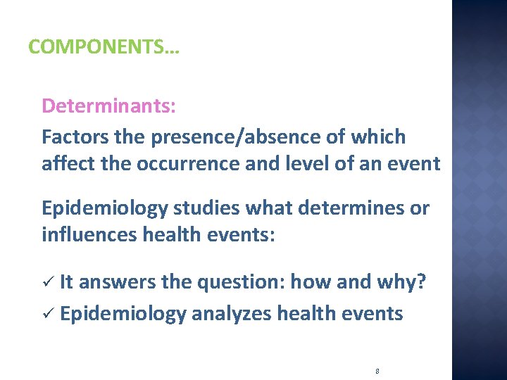 COMPONENTS… Determinants: Factors the presence/absence of which affect the occurrence and level of an