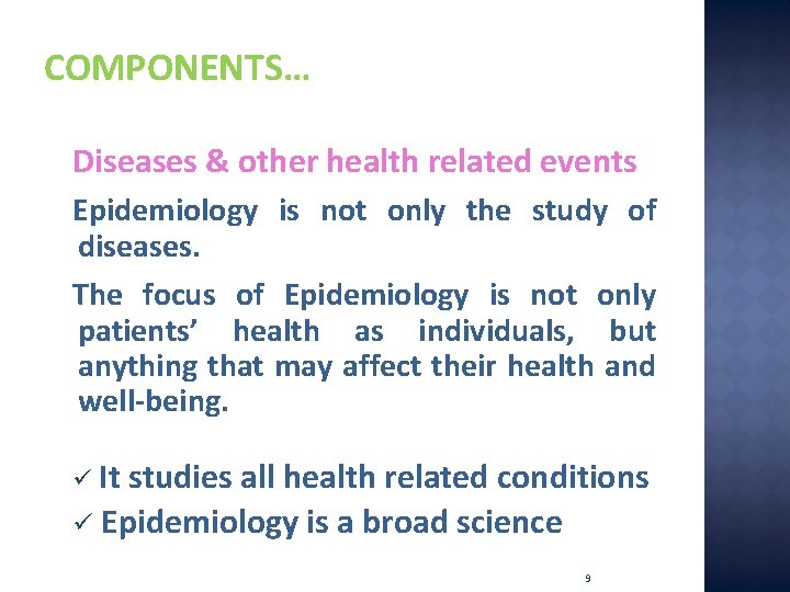 COMPONENTS… Diseases & other health related events Epidemiology is not only the study of