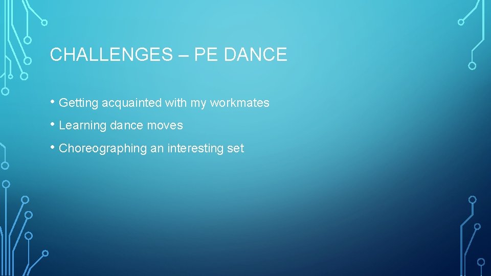 CHALLENGES – PE DANCE • Getting acquainted with my workmates • Learning dance moves