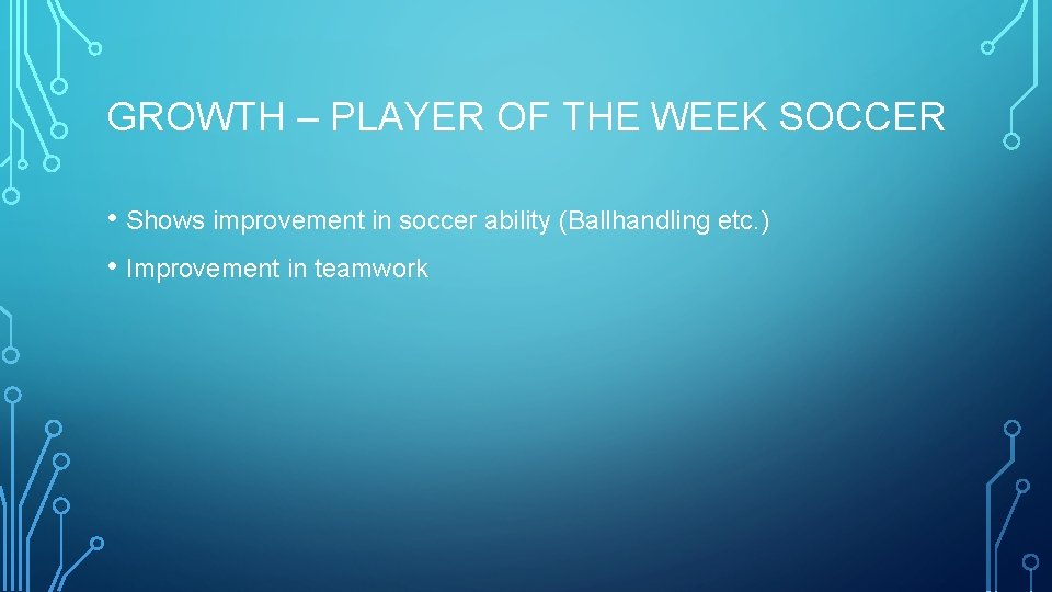 GROWTH – PLAYER OF THE WEEK SOCCER • Shows improvement in soccer ability (Ballhandling