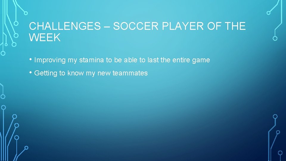 CHALLENGES – SOCCER PLAYER OF THE WEEK • Improving my stamina to be able