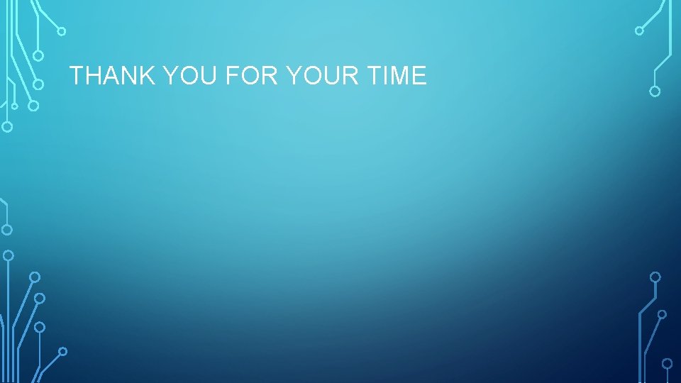 THANK YOU FOR YOUR TIME 