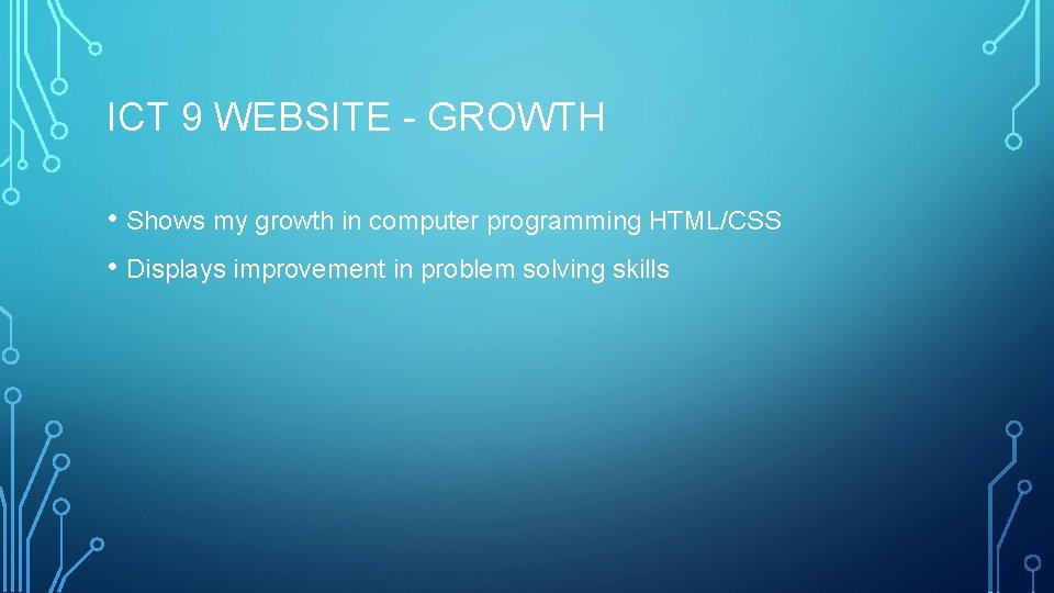 ICT 9 WEBSITE - GROWTH • Shows my growth in computer programming HTML/CSS •