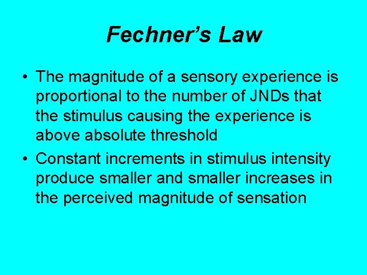 Fechner’s Law • The magnitude of a sensory experience is proportional to the number
