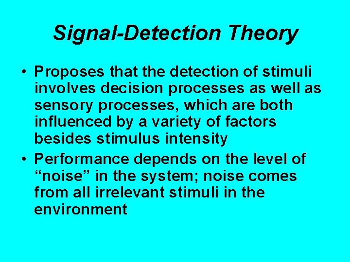 Signal-Detection Theory • Proposes that the detection of stimuli involves decision processes as well