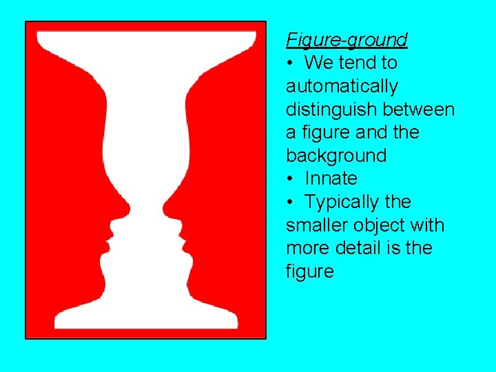 Figure-ground • We tend to automatically distinguish between a figure and the background •