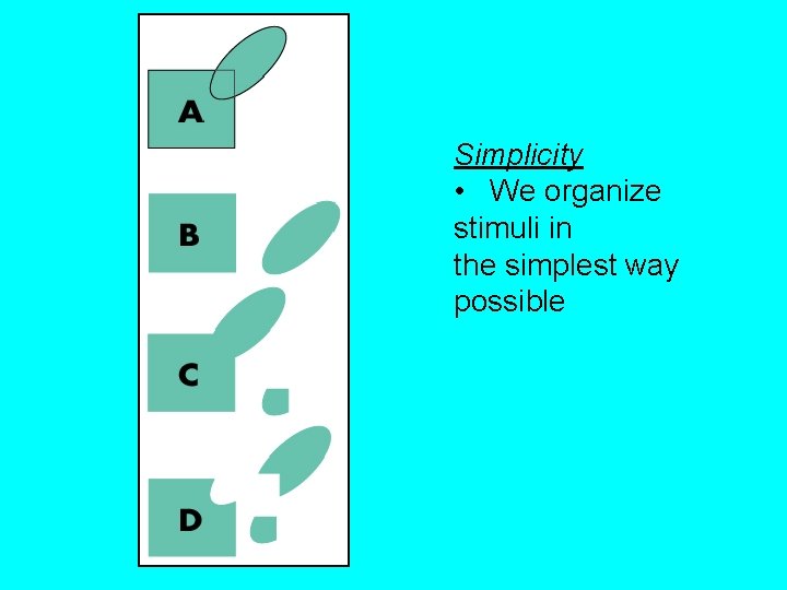 Simplicity • We organize stimuli in the simplest way possible 