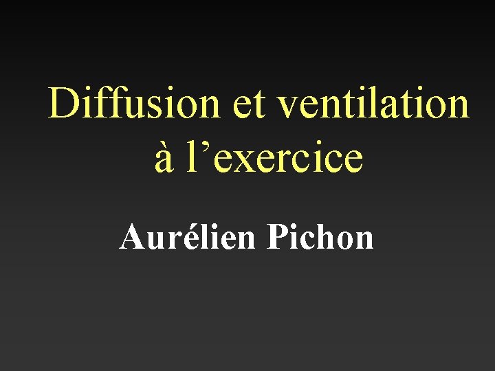Diffusion et ventilation à l’exercice Aurélien Pichon 