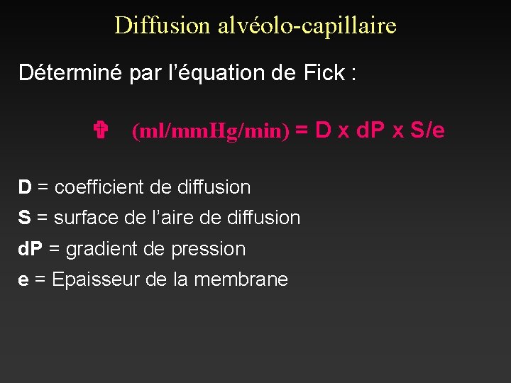 Diffusion alvéolo-capillaire Déterminé par l’équation de Fick : V (ml/mm. Hg/min) = D x