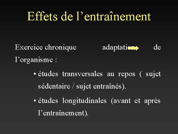 Effets de l’entraînement Exercice chronique adaptation de l’organisme : • études transversales au repos