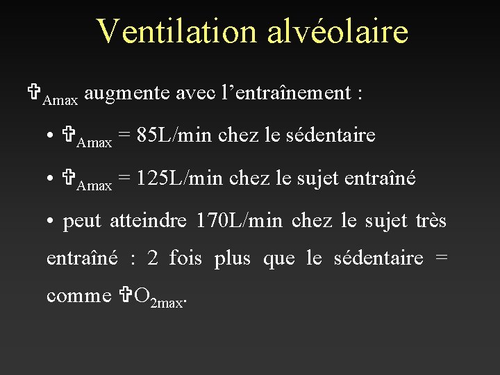 Ventilation alvéolaire VAmax augmente avec l’entraînement : • VAmax = 85 L/min chez le