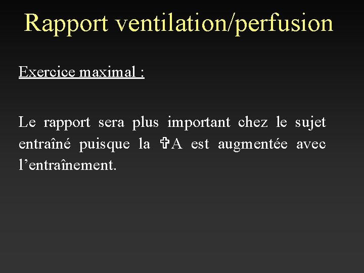 Rapport ventilation/perfusion Exercice maximal : Le rapport sera plus important chez le sujet entraîné