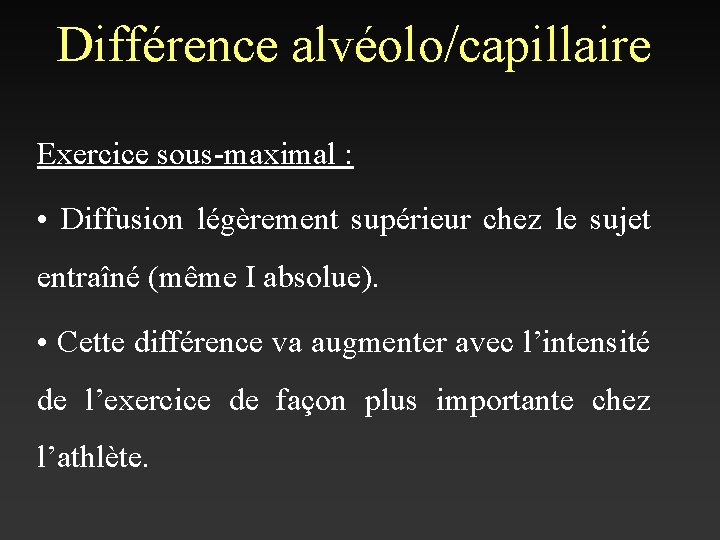 Différence alvéolo/capillaire Exercice sous-maximal : • Diffusion légèrement supérieur chez le sujet entraîné (même