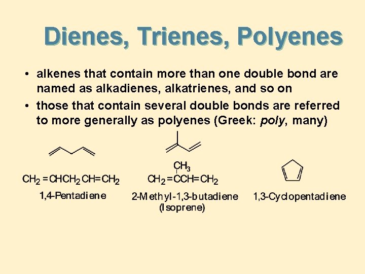 Dienes, Trienes, Polyenes • alkenes that contain more than one double bond are named