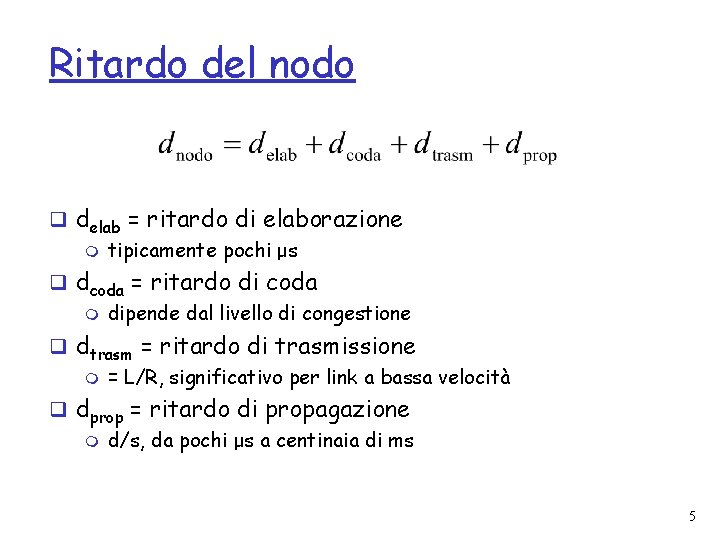 Ritardo del nodo q delab = ritardo di elaborazione m tipicamente pochi μs q Ritardo del nodo q delab = ritardo di elaborazione m tipicamente pochi μs q