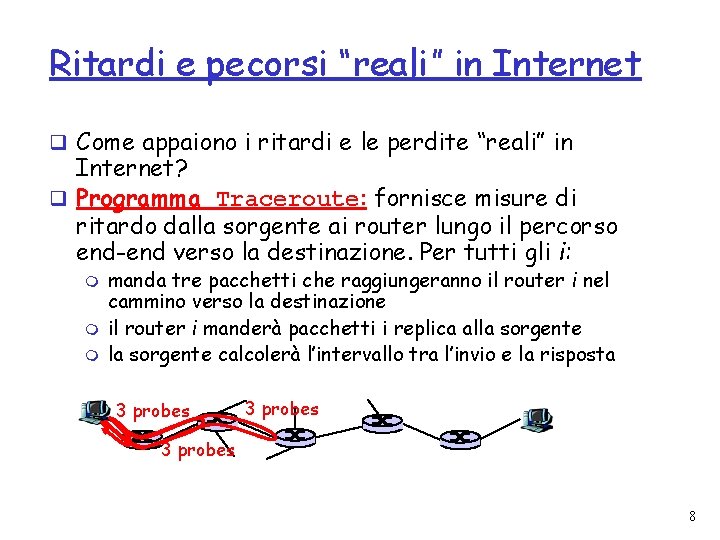 Ritardi e pecorsi “reali” in Internet q Come appaiono i ritardi e le perdite Ritardi e pecorsi “reali” in Internet q Come appaiono i ritardi e le perdite