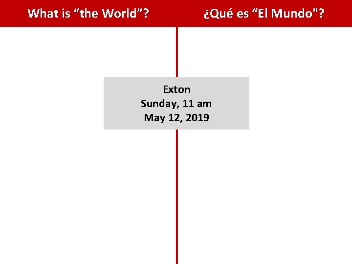 What is “the World”? ¿Qué es “El Mundo"? Exton Sunday, 11 am May 12, What is “the World”? ¿Qué es “El Mundo"? Exton Sunday, 11 am May 12,