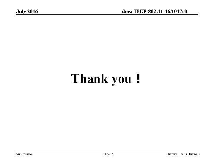 doc. : IEEE 802. 11 -16/1017 r 0 July 2016 Thank you！ Submission Slide