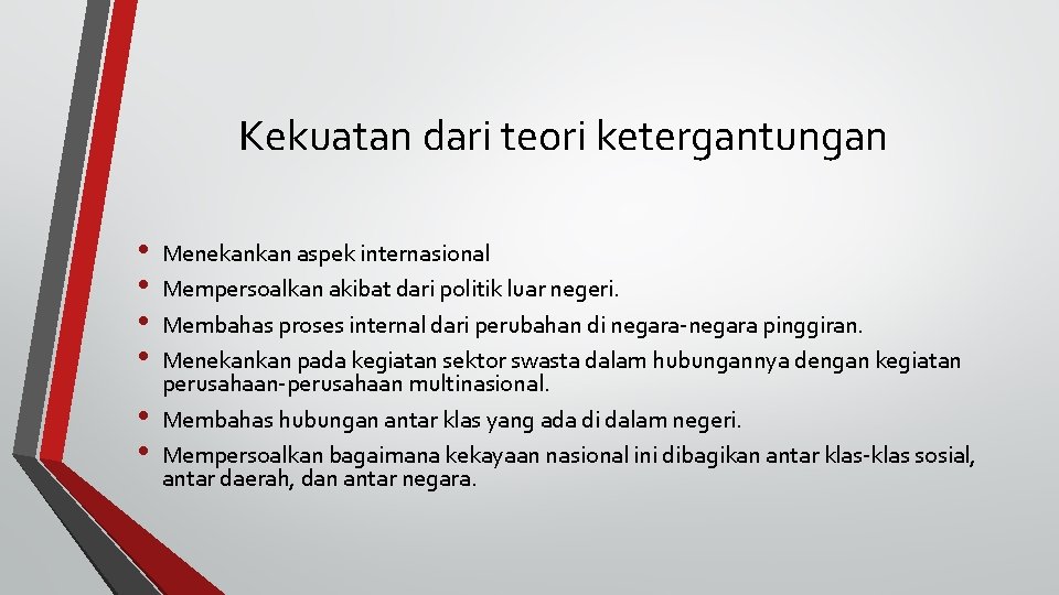 Kekuatan dari teori ketergantungan • • • Menekankan aspek internasional Mempersoalkan akibat dari politik