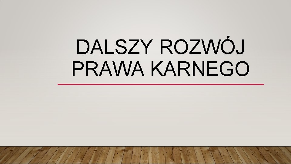 DALSZY ROZWÓJ PRAWA KARNEGO 