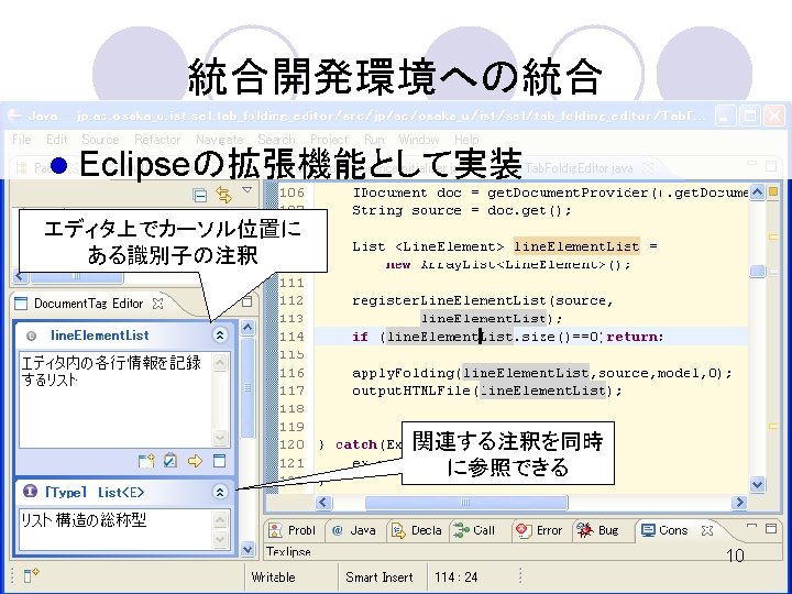 統合開発環境への統合 l Eclipseの拡張機能として実装 エディタ上でカーソル位置に ある識別子の注釈 関連する注釈を同時 に参照できる 10 Department of Computer Science, Graduate School