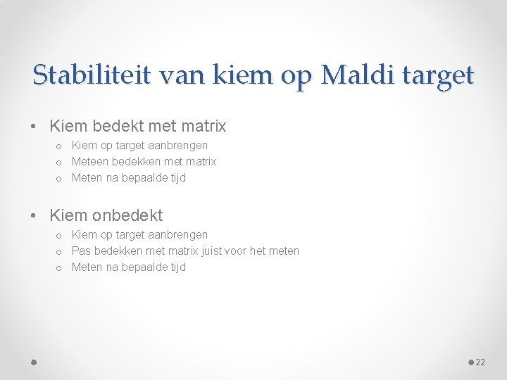 Stabiliteit van kiem op Maldi target • Kiem bedekt met matrix o Kiem op