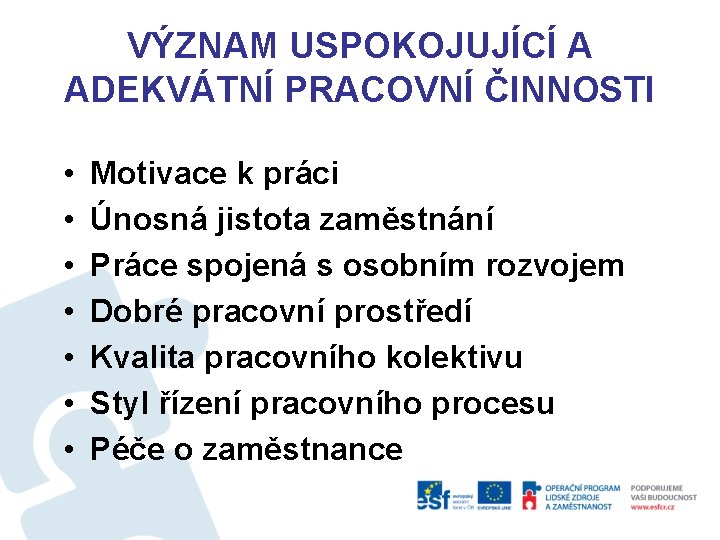 VÝZNAM USPOKOJUJÍCÍ A ADEKVÁTNÍ PRACOVNÍ ČINNOSTI • • Motivace k práci Únosná jistota zaměstnání