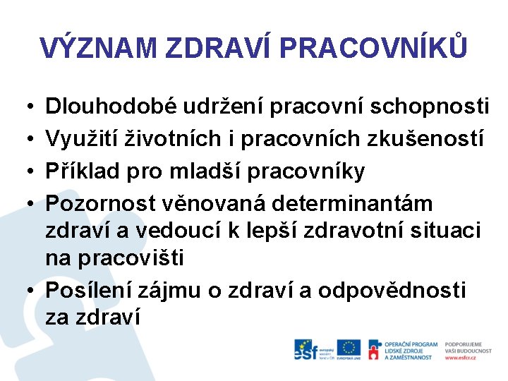 VÝZNAM ZDRAVÍ PRACOVNÍKŮ • • Dlouhodobé udržení pracovní schopnosti Využití životních i pracovních zkušeností