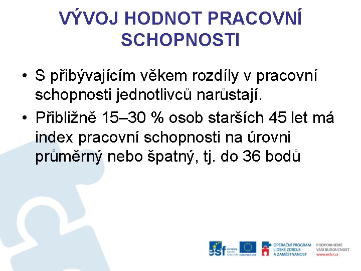 VÝVOJ HODNOT PRACOVNÍ SCHOPNOSTI • S přibývajícím věkem rozdíly v pracovní schopnosti jednotlivců narůstají.