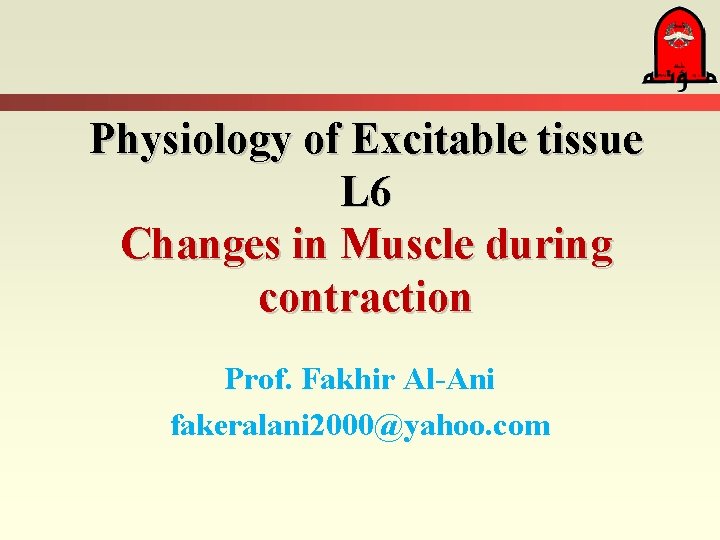 Physiology of Excitable tissue L 6 Changes in Muscle during contraction Prof. Fakhir Al-Ani
