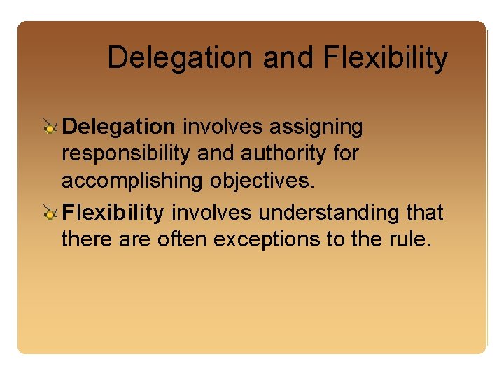 Delegation and Flexibility Delegation involves assigning responsibility and authority for accomplishing objectives. Flexibility involves