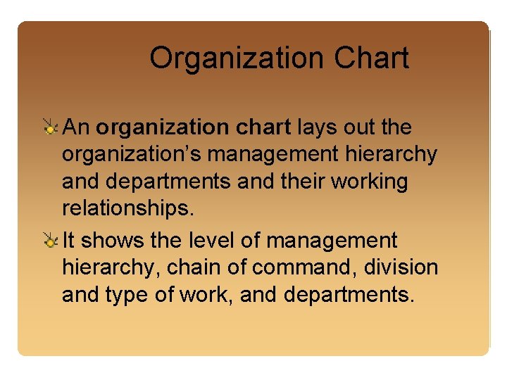 Organization Chart An organization chart lays out the organization’s management hierarchy and departments and