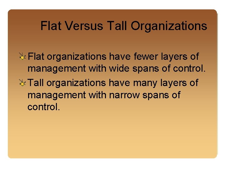 Flat Versus Tall Organizations Flat organizations have fewer layers of management with wide spans