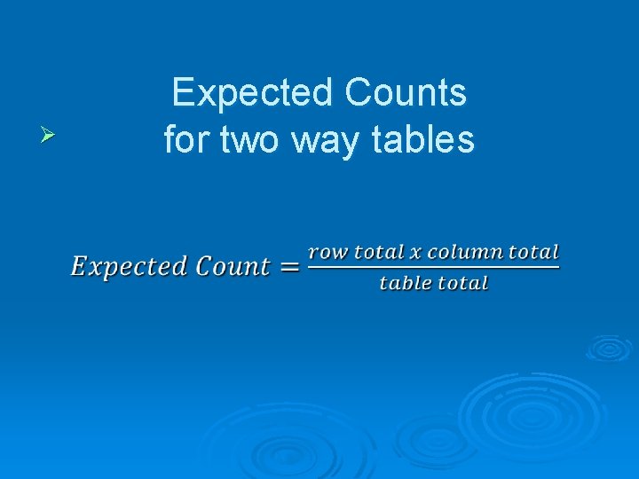 Ø Expected Counts for two way tables 