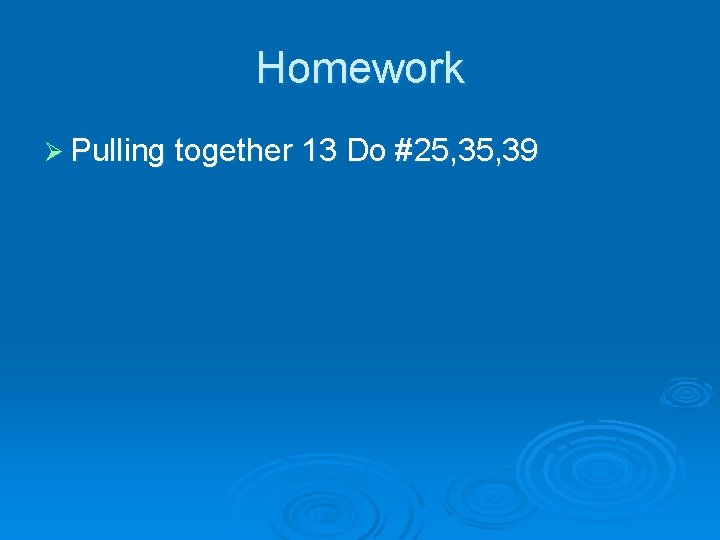 Homework Ø Pulling together 13 Do #25, 39 