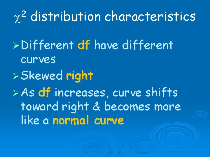 c 2 distribution characteristics Ø Different df have different curves Ø Skewed right Ø