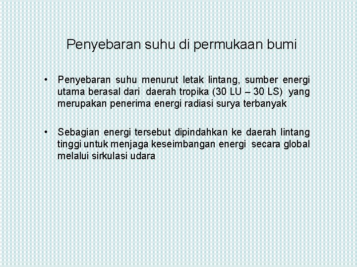 Penyebaran suhu di permukaan bumi • Penyebaran suhu menurut letak lintang, sumber energi utama