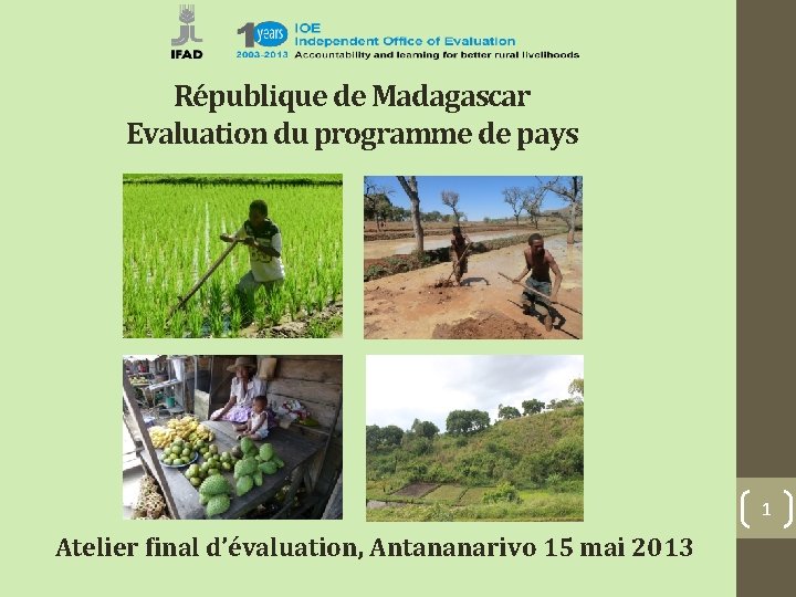 République de Madagascar Evaluation du programme de pays 1 Atelier final d’évaluation, Antananarivo 15