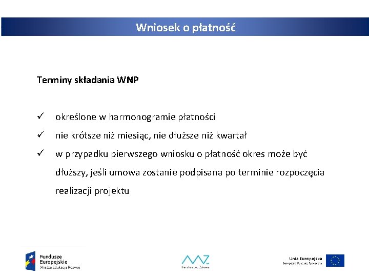 Wniosek o płatność Terminy składania WNP ü określone w harmonogramie płatności ü nie krótsze