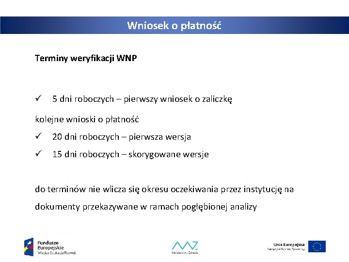 Wniosek o płatność Terminy weryfikacji WNP ü 5 dni roboczych – pierwszy wniosek o