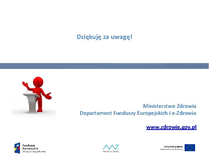 Dziękuję za uwagę! Ministerstwo Zdrowia Departament Funduszy Europejskich i e-Zdrowia www. zdrowie. gov. pl