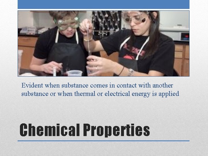 Evident when substance comes in contact with another substance or when thermal or electrical