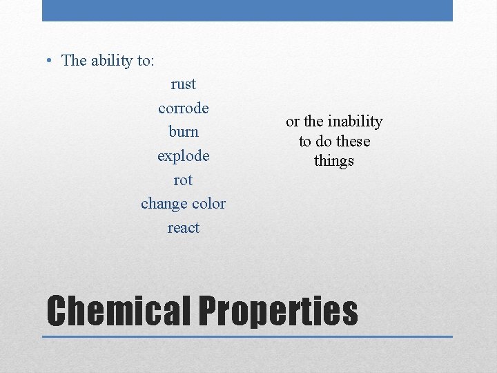  • The ability to: rust corrode burn explode rot change color react or