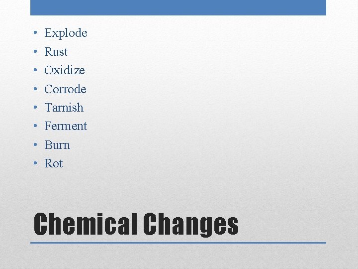  • • Explode Rust Oxidize Corrode Tarnish Ferment Burn Rot Chemical Changes 