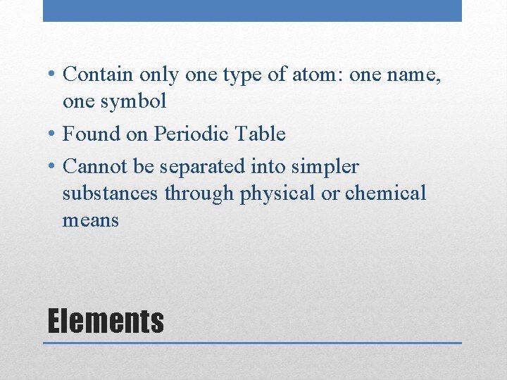  • Contain only one type of atom: one name, one symbol • Found