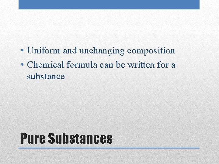 • Uniform and unchanging composition • Chemical formula can be written for a