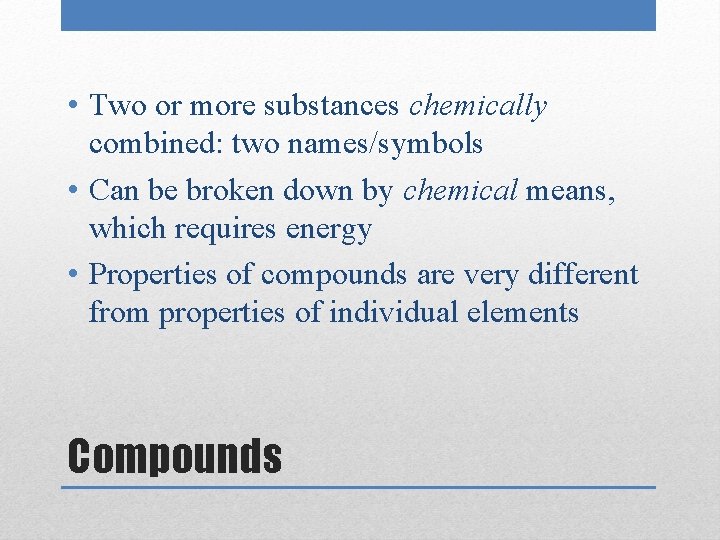  • Two or more substances chemically combined: two names/symbols • Can be broken