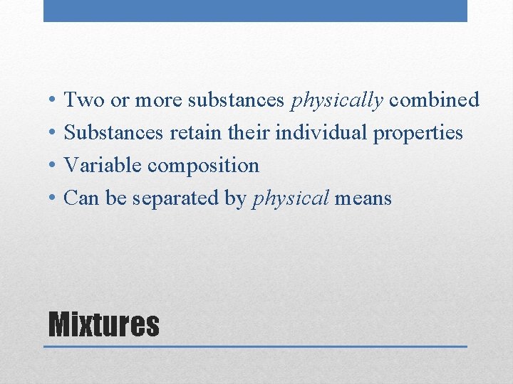  • • Two or more substances physically combined Substances retain their individual properties