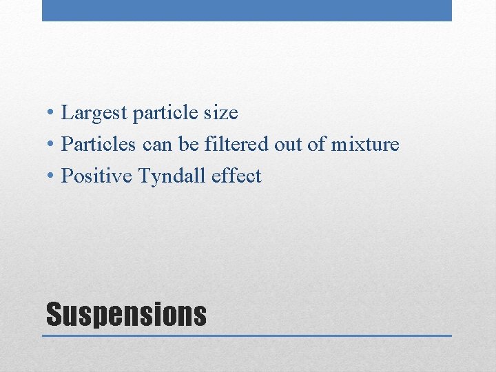  • Largest particle size • Particles can be filtered out of mixture •