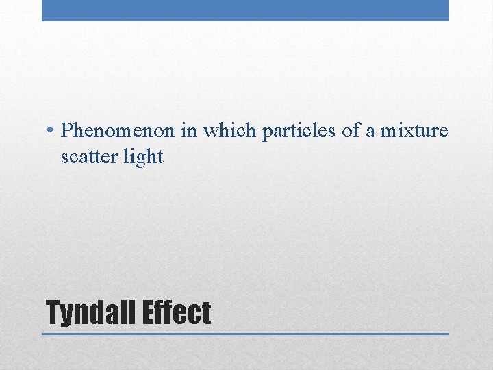  • Phenomenon in which particles of a mixture scatter light Tyndall Effect 